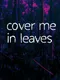 10mg: Cover Me In Leaves