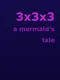 3x3x3: A Mermaid's Tale