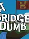 A Bridge Too Dumb