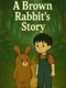 A Brown Rabbit's Story