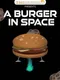 A Burger in Space