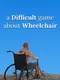 A Difficult Game About Wheelchair