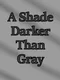 A Shade Darker Than Gray