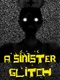 A Sinister Glitch