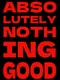 Absolutely Nothing Good