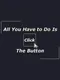 All You Have to Do Is Click the Button