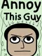 Annoy This Guy