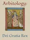 Arbitology: Dei Gratia Rex