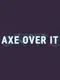 Axe Over It