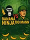 Banana Ninja vs. 100 Mann