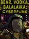 Bear, Vodka, Balalaika: Cyberpunk