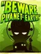 Beware Planet Earth!