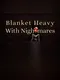 Blanket Heavy With Nightmares