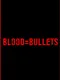 Blood=Bullets