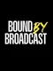 Bound By Broadcast