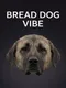 Bread Dog Vibe