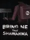Bring Me that Shawarma
