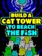 Build a Cat Tower to reach the Fish