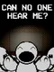 Can No One Hear Me?