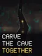 Carve The Cave Together