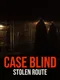 Case Blind: Stolen Route