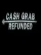 CashGrab: Refunded