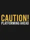 Caution! Platforming Ahead