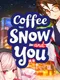 Coffee, Snow, and You