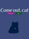 Come Out, Cat