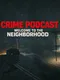 Crime Podcast: Welcome to the Neighborhood