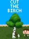 Cut the Birch