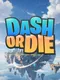 Dash or Die