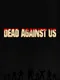 Dead Against Us