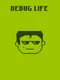 Debug Life