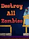 Destroy All Zombies