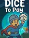 Dice to Pay