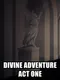 Divine Adventure: Act One