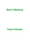 Don't Destroy Your Friends