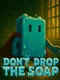 Don't Drop the Soap