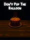 Don't Pop The Balloon