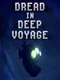 Dread in Deep Voyage