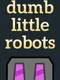 Dumb Little Robots
