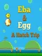 Eba & Egg: A Hatch Trip