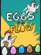Eggs Must Flow
