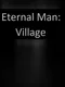 Eternal Man: Village