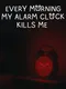 Every Morning My Alarm Clock Kills Me