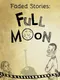 Faded Stories: Full Moon