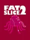 Fat Slice 2