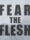 Fear the Flesh