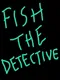 Fish the Detective!